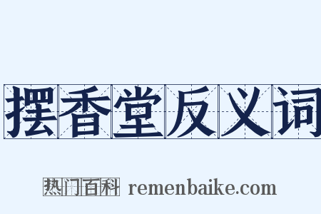 摆香堂反义词是什么意思的图片